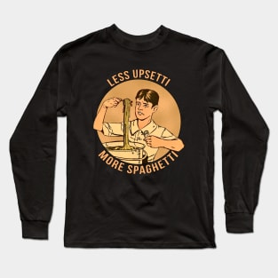 Less Upsetti More Spaghetti Long Sleeve T-Shirt